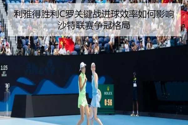 利雅得胜利C罗关键战进球效率如何影响沙特联赛争冠格局